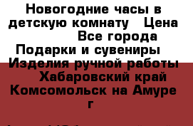 Новогодние часы в детскую комнату › Цена ­ 3 000 - Все города Подарки и сувениры » Изделия ручной работы   . Хабаровский край,Комсомольск-на-Амуре г.